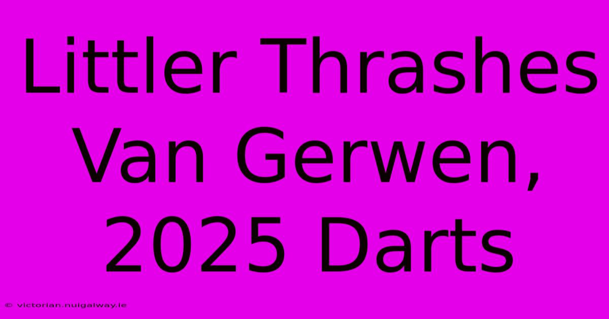 Littler Thrashes Van Gerwen, 2025 Darts