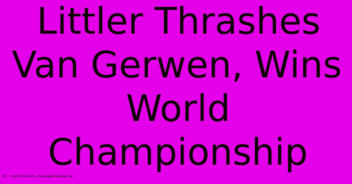 Littler Thrashes Van Gerwen, Wins World Championship