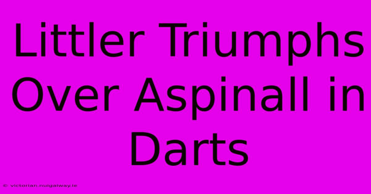 Littler Triumphs Over Aspinall In Darts