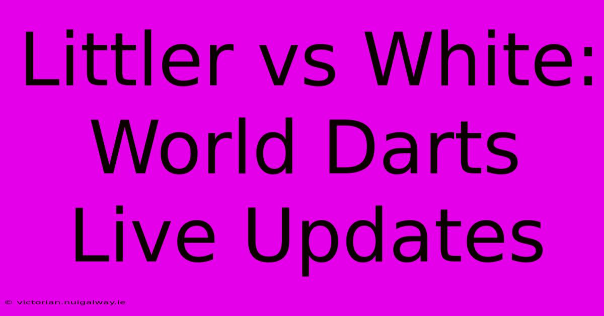 Littler Vs White: World Darts Live Updates