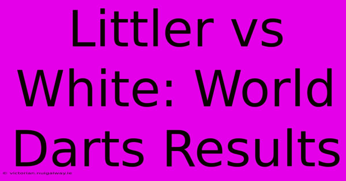 Littler Vs White: World Darts Results