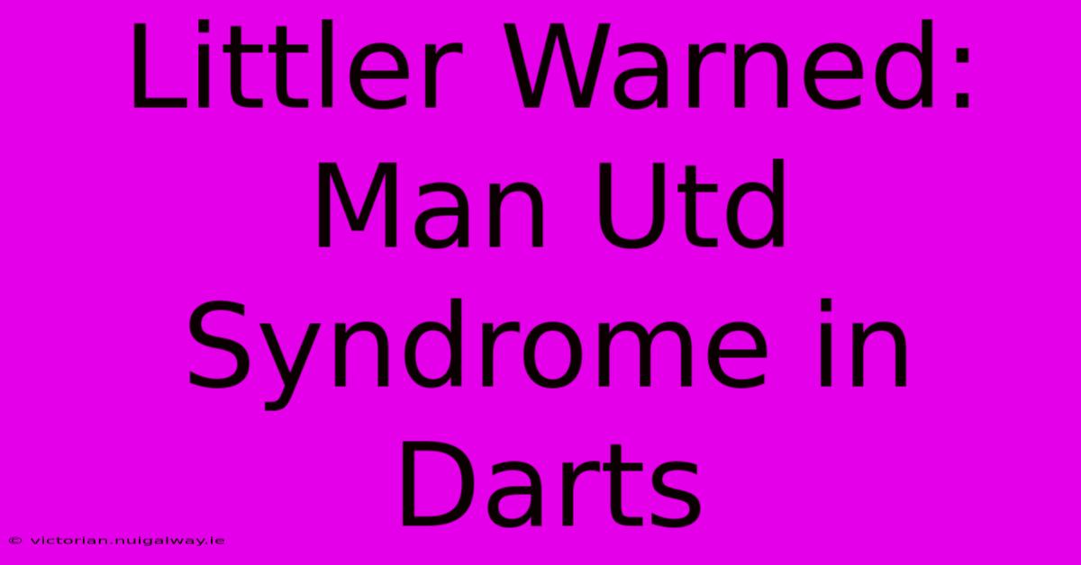 Littler Warned: Man Utd Syndrome In Darts