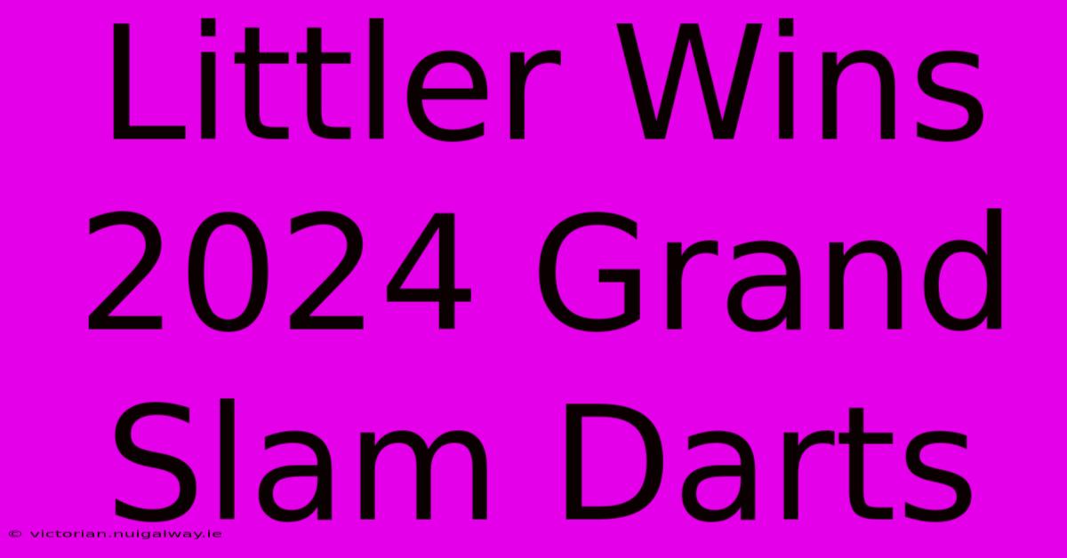 Littler Wins 2024 Grand Slam Darts