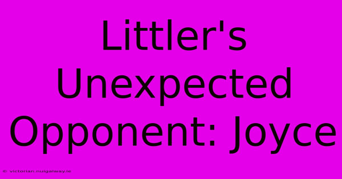 Littler's Unexpected Opponent: Joyce