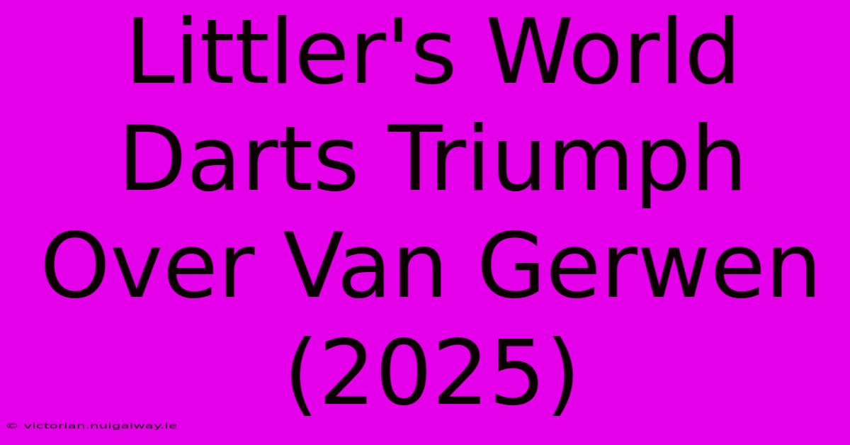 Littler's World Darts Triumph Over Van Gerwen (2025)