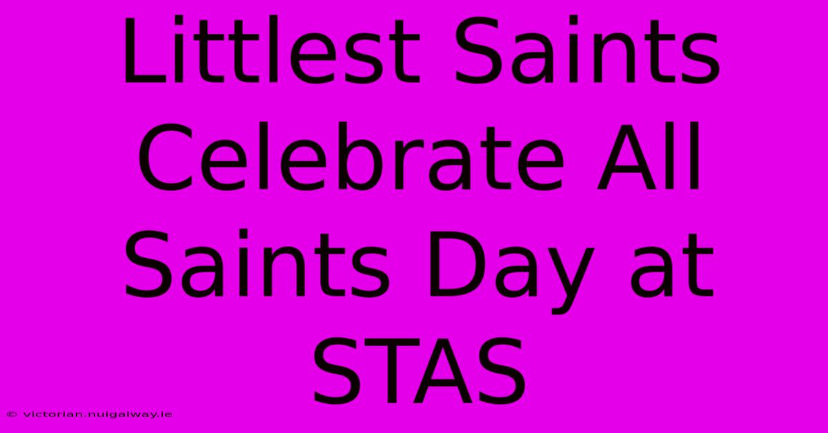 Littlest Saints Celebrate All Saints Day At STAS