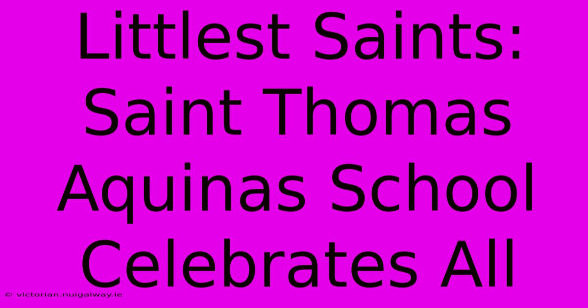 Littlest Saints: Saint Thomas Aquinas School Celebrates All