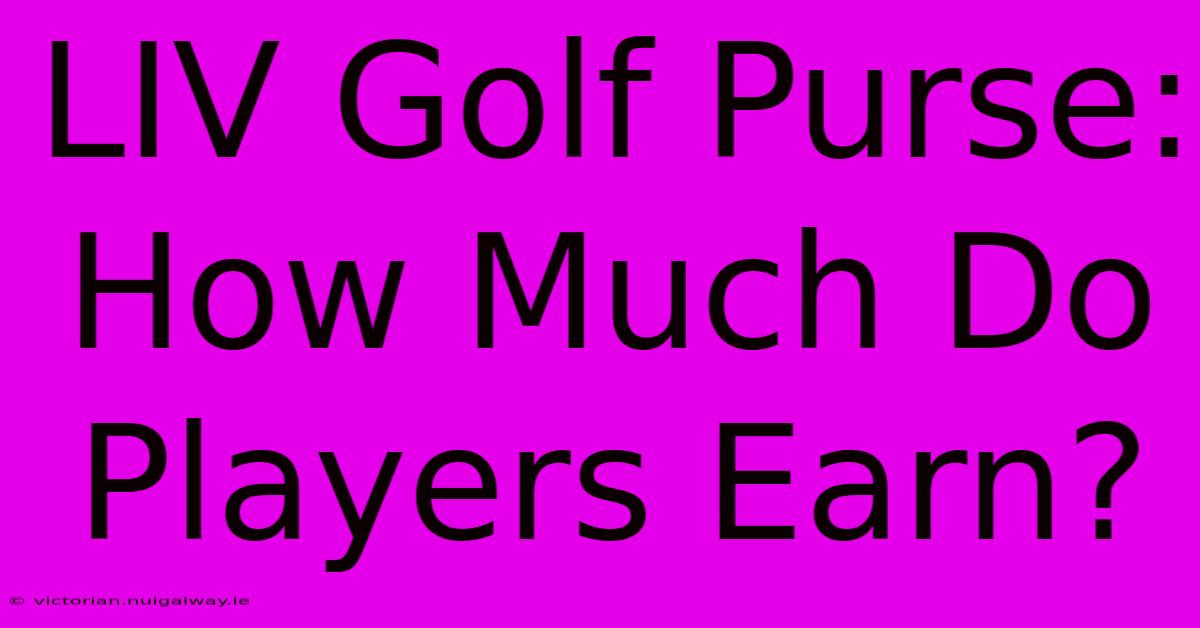 LIV Golf Purse: How Much Do Players Earn?