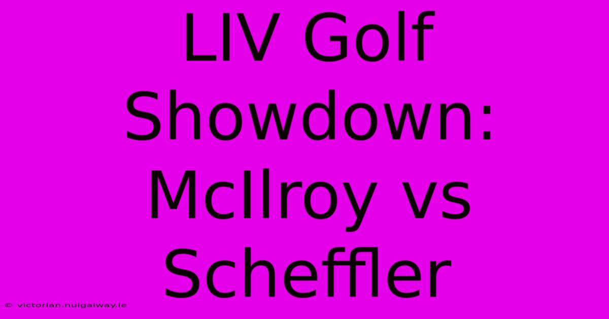 LIV Golf Showdown: McIlroy Vs Scheffler