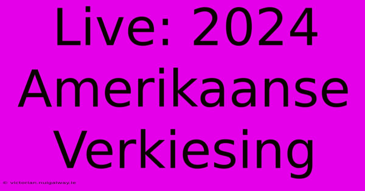 Live: 2024 Amerikaanse Verkiesing