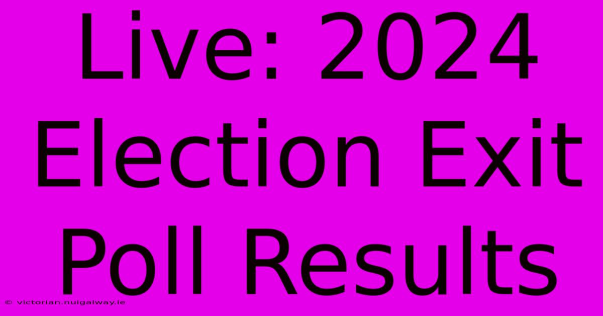 Live: 2024 Election Exit Poll Results