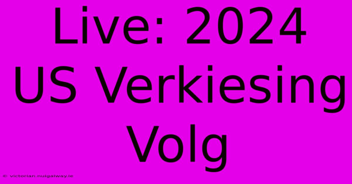 Live: 2024 US Verkiesing Volg 