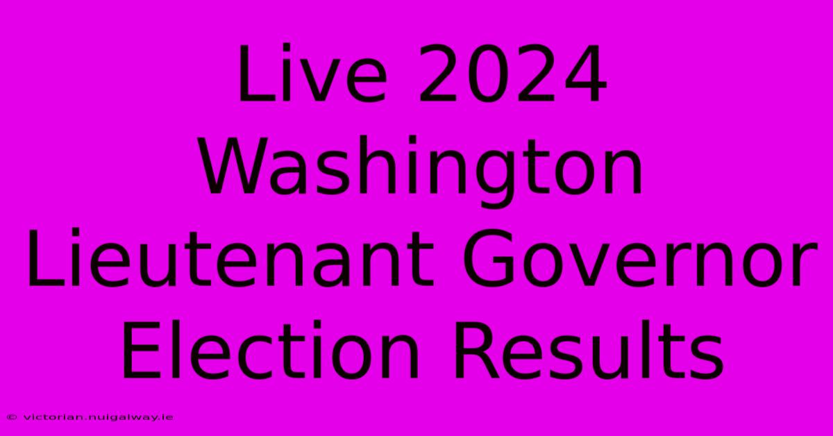 Live 2024 Washington Lieutenant Governor Election Results