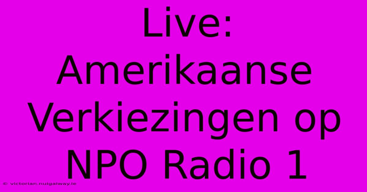 Live: Amerikaanse Verkiezingen Op NPO Radio 1