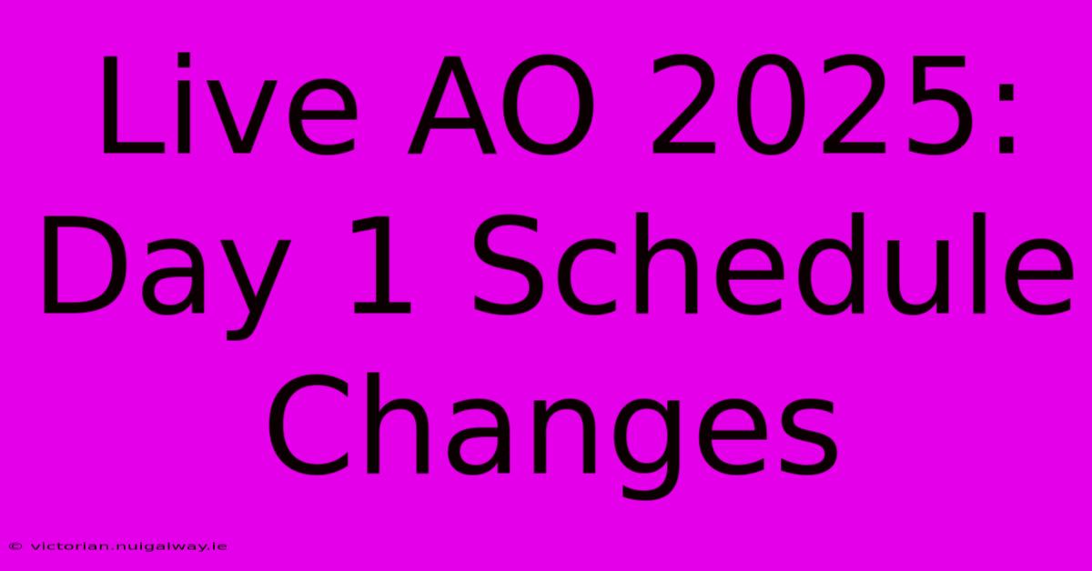 Live AO 2025:  Day 1 Schedule Changes