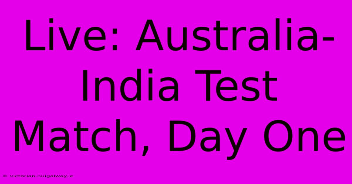 Live: Australia-India Test Match, Day One