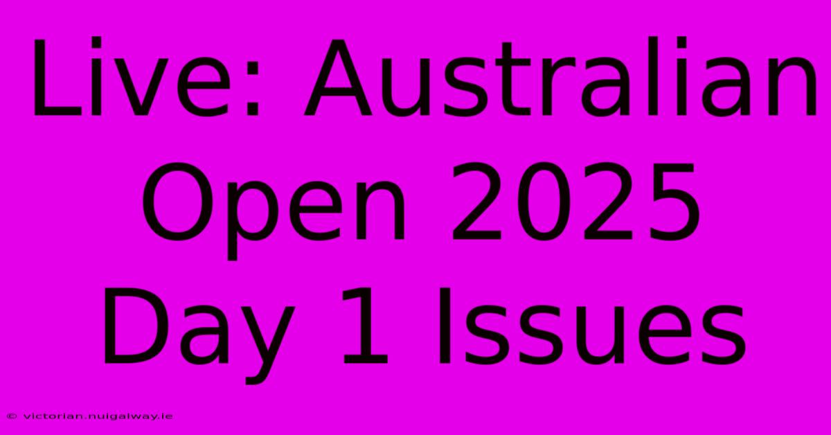 Live: Australian Open 2025 Day 1 Issues