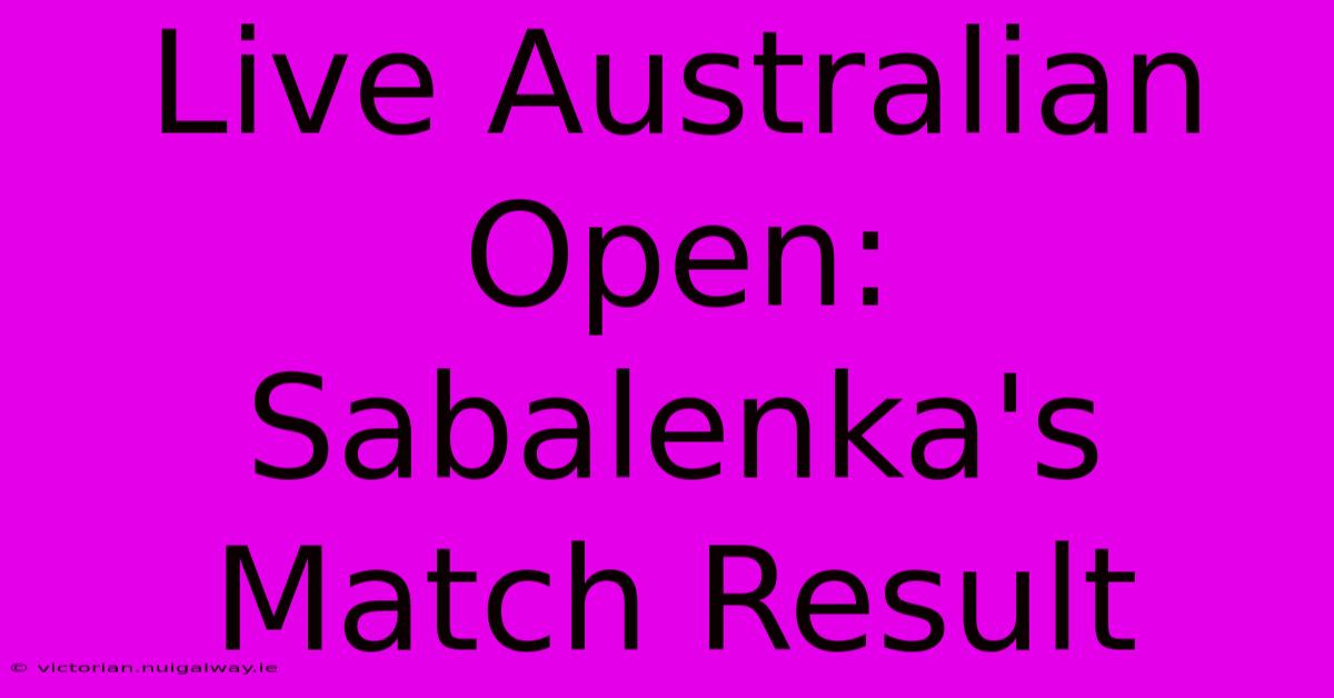 Live Australian Open: Sabalenka's Match Result