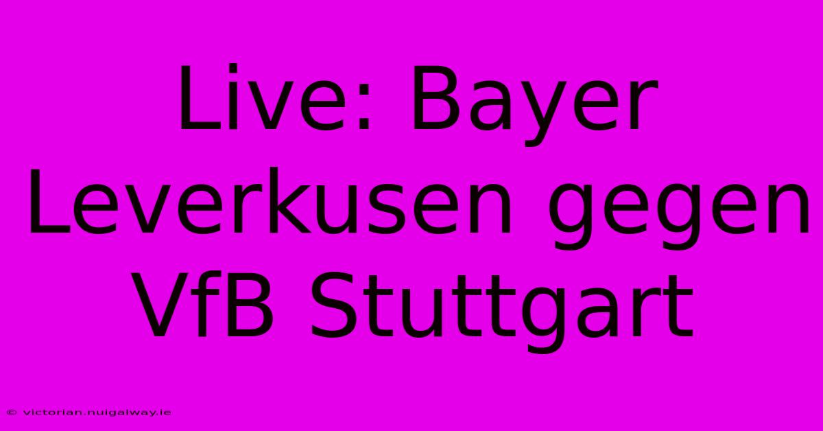 Live: Bayer Leverkusen Gegen VfB Stuttgart