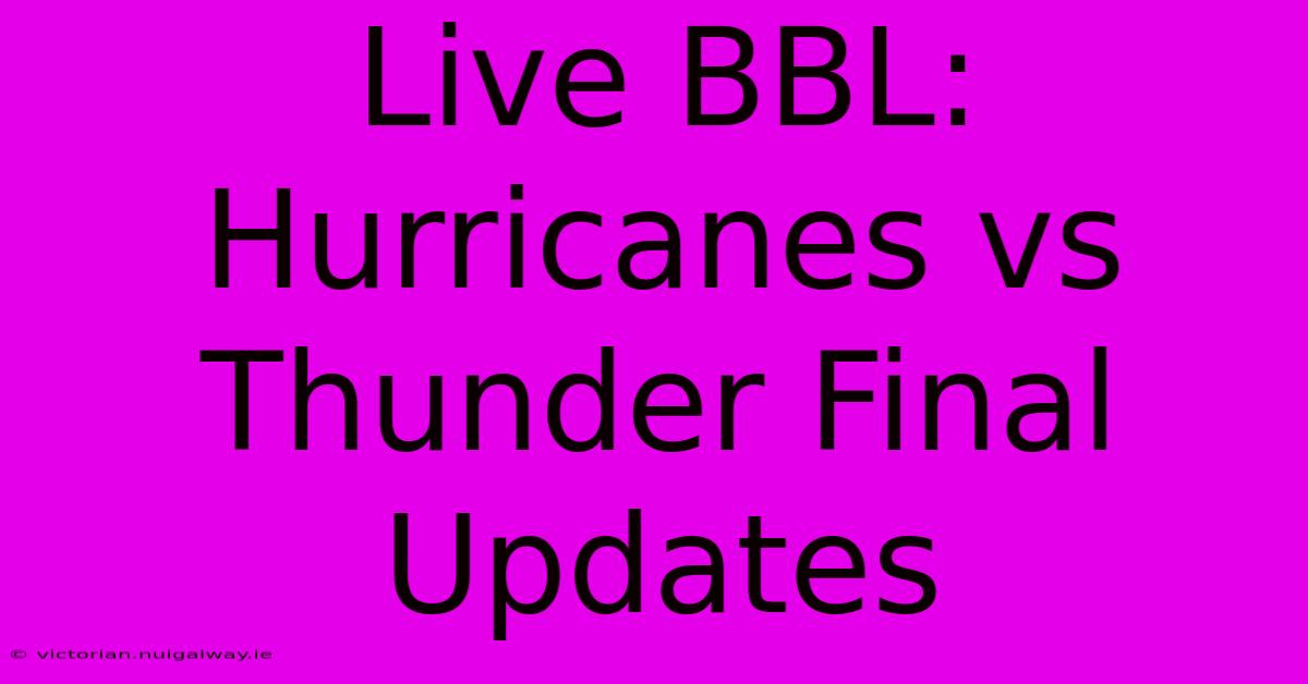 Live BBL: Hurricanes Vs Thunder Final Updates