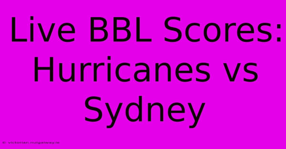 Live BBL Scores: Hurricanes Vs Sydney