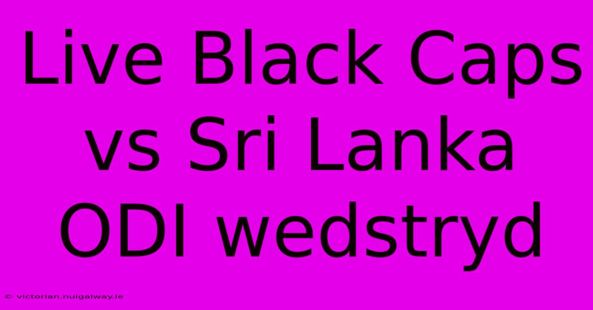 Live Black Caps Vs Sri Lanka ODI Wedstryd