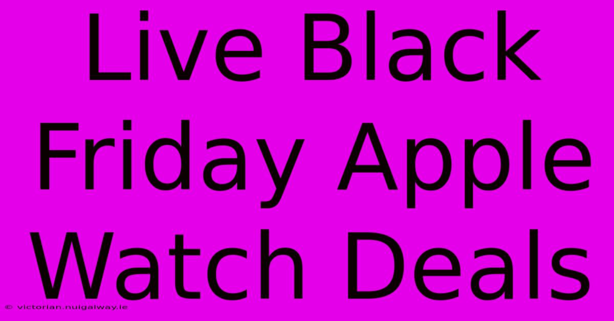 Live Black Friday Apple Watch Deals