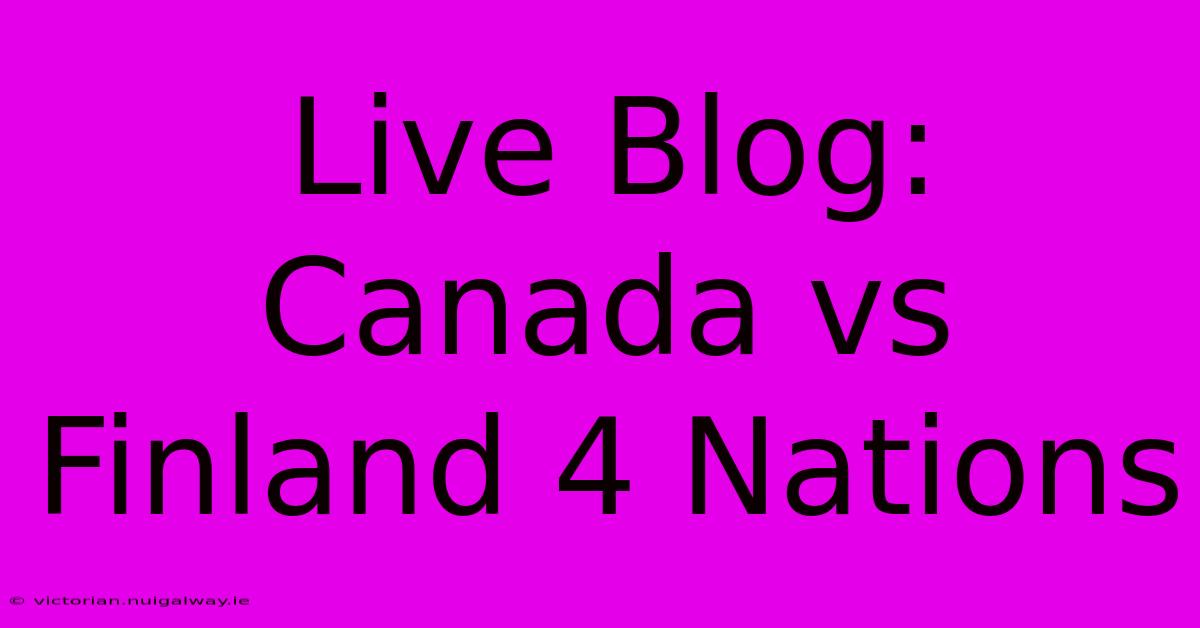 Live Blog: Canada Vs Finland 4 Nations