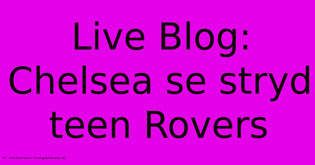 Live Blog: Chelsea Se Stryd Teen Rovers