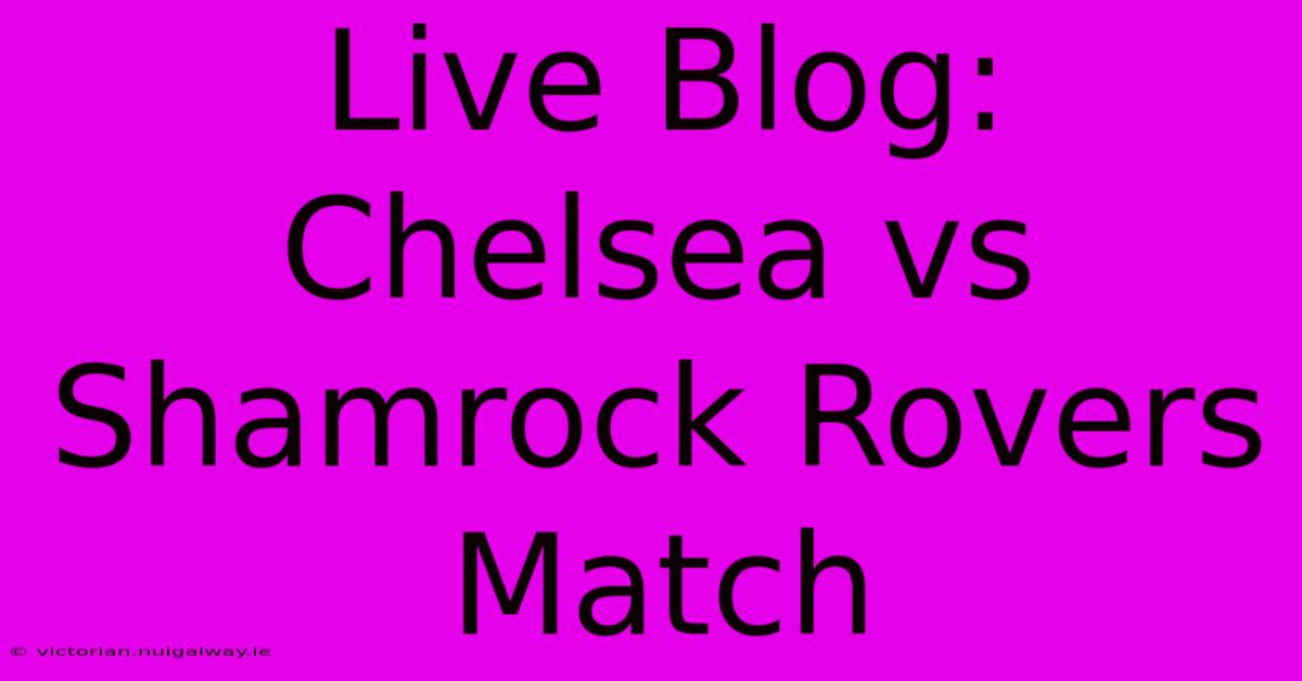 Live Blog: Chelsea Vs Shamrock Rovers Match