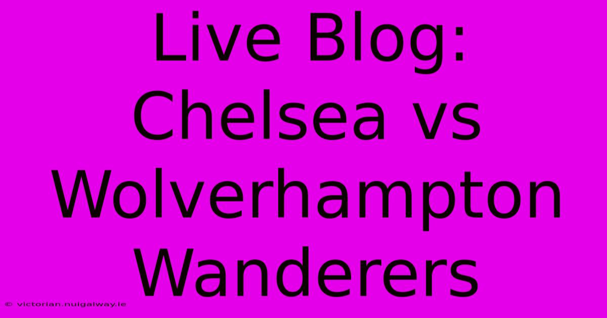 Live Blog: Chelsea Vs Wolverhampton Wanderers