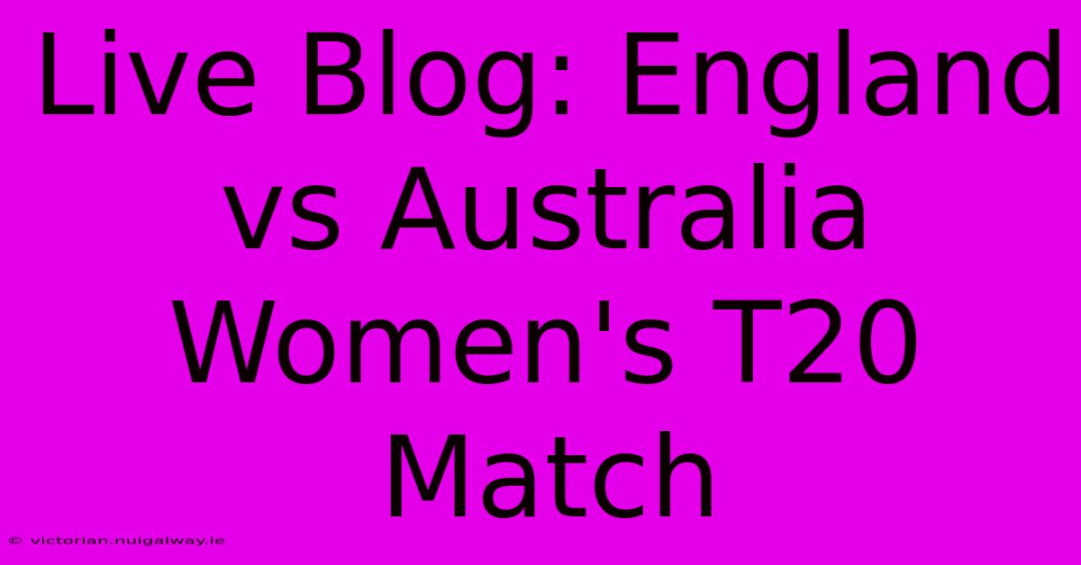 Live Blog: England Vs Australia Women's T20 Match