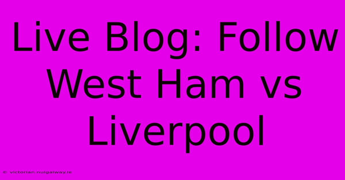 Live Blog: Follow West Ham Vs Liverpool