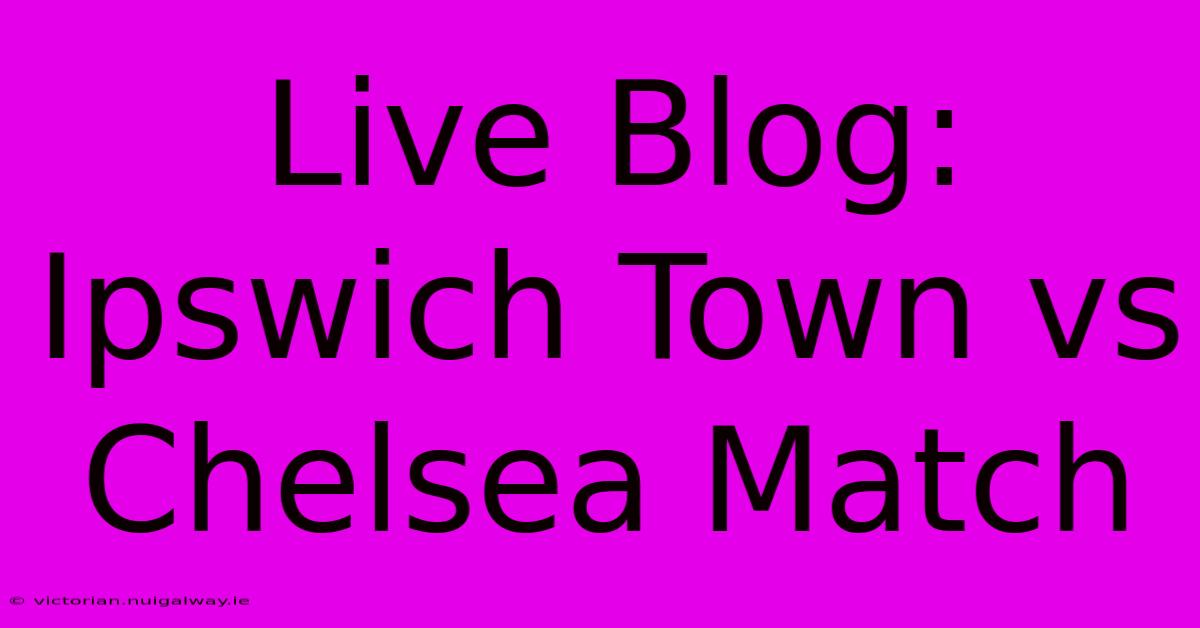 Live Blog: Ipswich Town Vs Chelsea Match