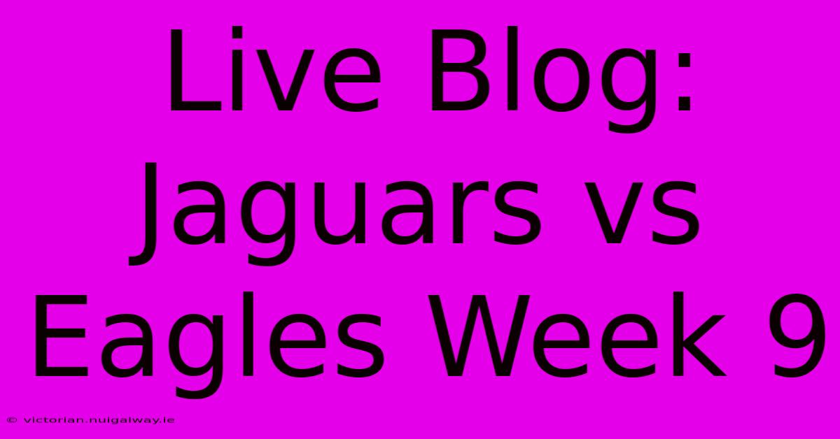 Live Blog: Jaguars Vs Eagles Week 9