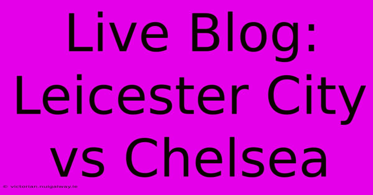 Live Blog: Leicester City Vs Chelsea