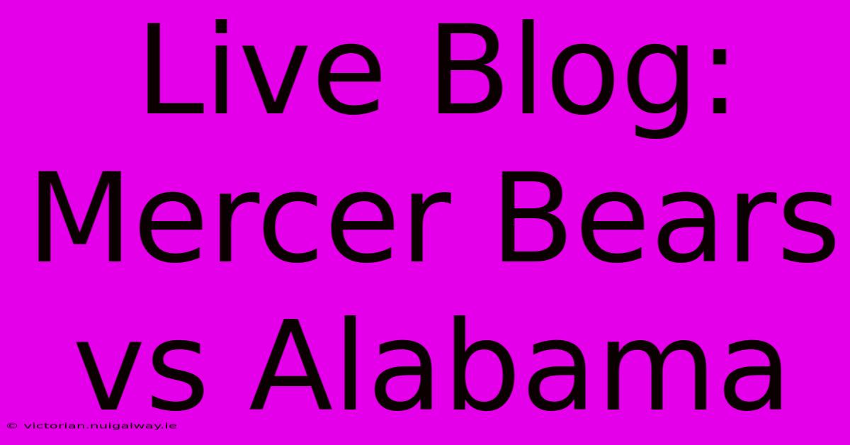 Live Blog: Mercer Bears Vs Alabama