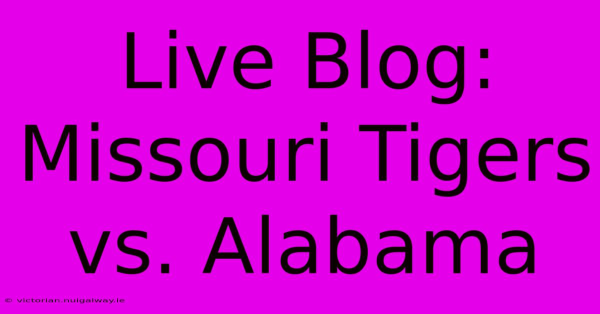 Live Blog: Missouri Tigers Vs. Alabama