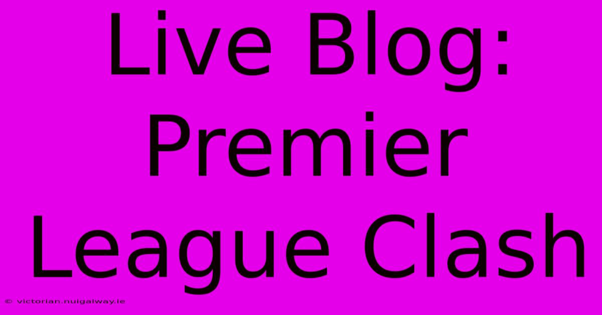 Live Blog: Premier League Clash