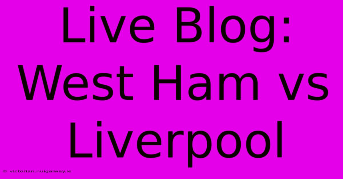 Live Blog: West Ham Vs Liverpool