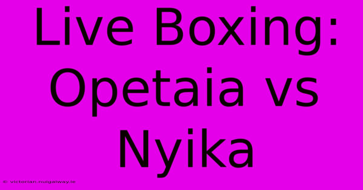 Live Boxing: Opetaia Vs Nyika