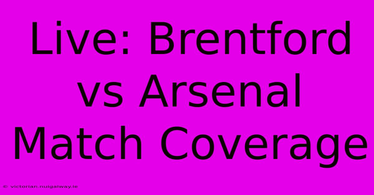 Live: Brentford Vs Arsenal Match Coverage