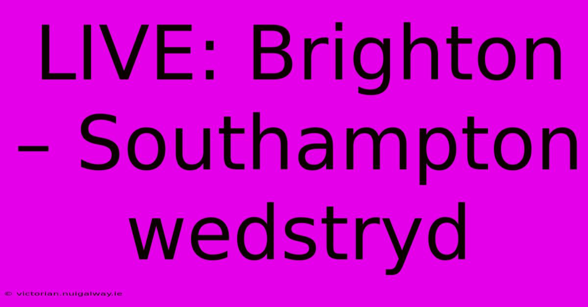 LIVE: Brighton – Southampton Wedstryd