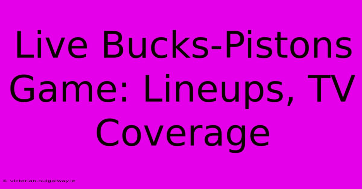 Live Bucks-Pistons Game: Lineups, TV Coverage