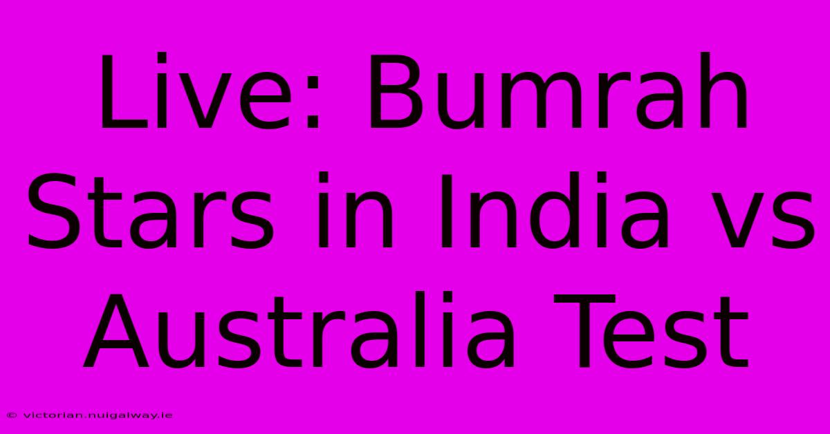 Live: Bumrah Stars In India Vs Australia Test