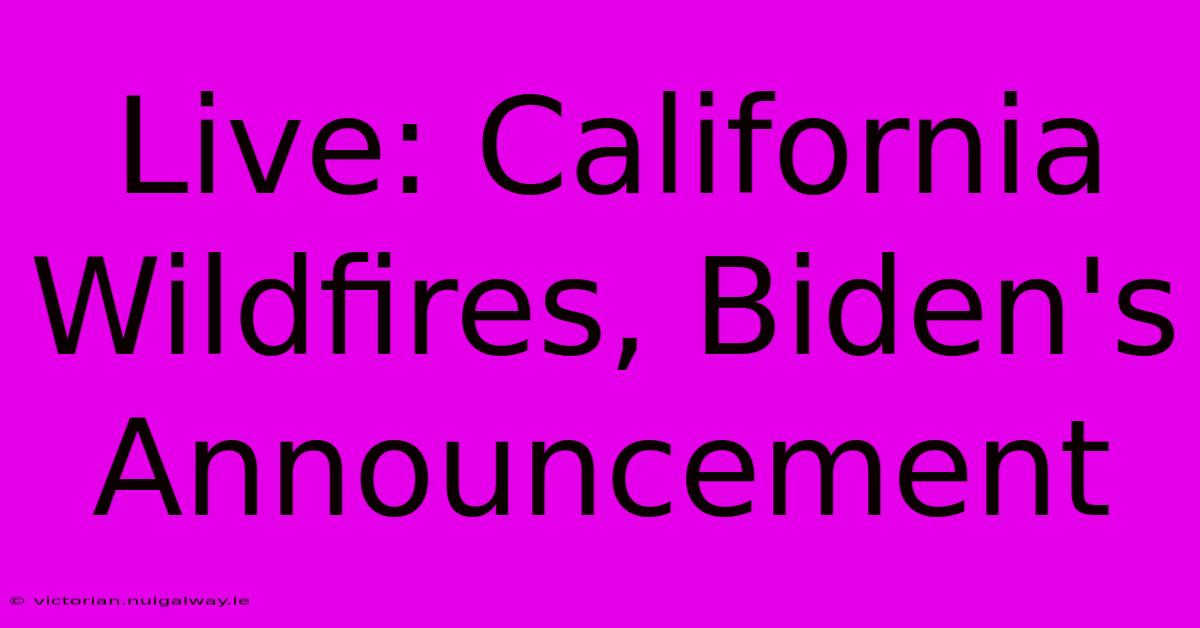 Live: California Wildfires, Biden's Announcement