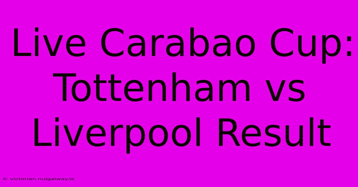 Live Carabao Cup: Tottenham Vs Liverpool Result