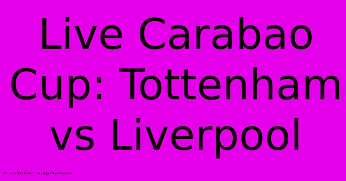 Live Carabao Cup: Tottenham Vs Liverpool