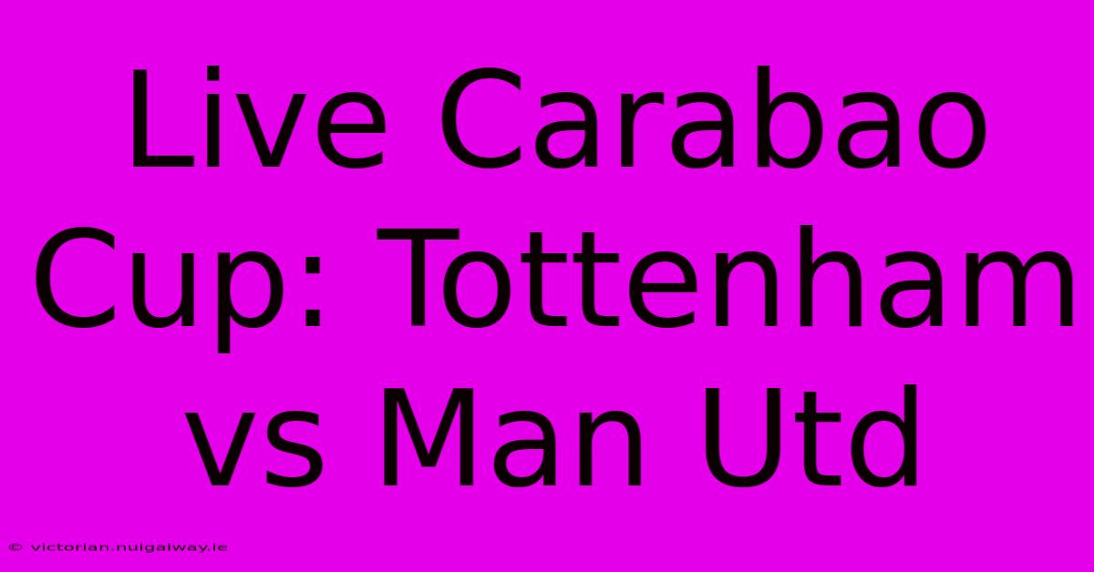 Live Carabao Cup: Tottenham Vs Man Utd