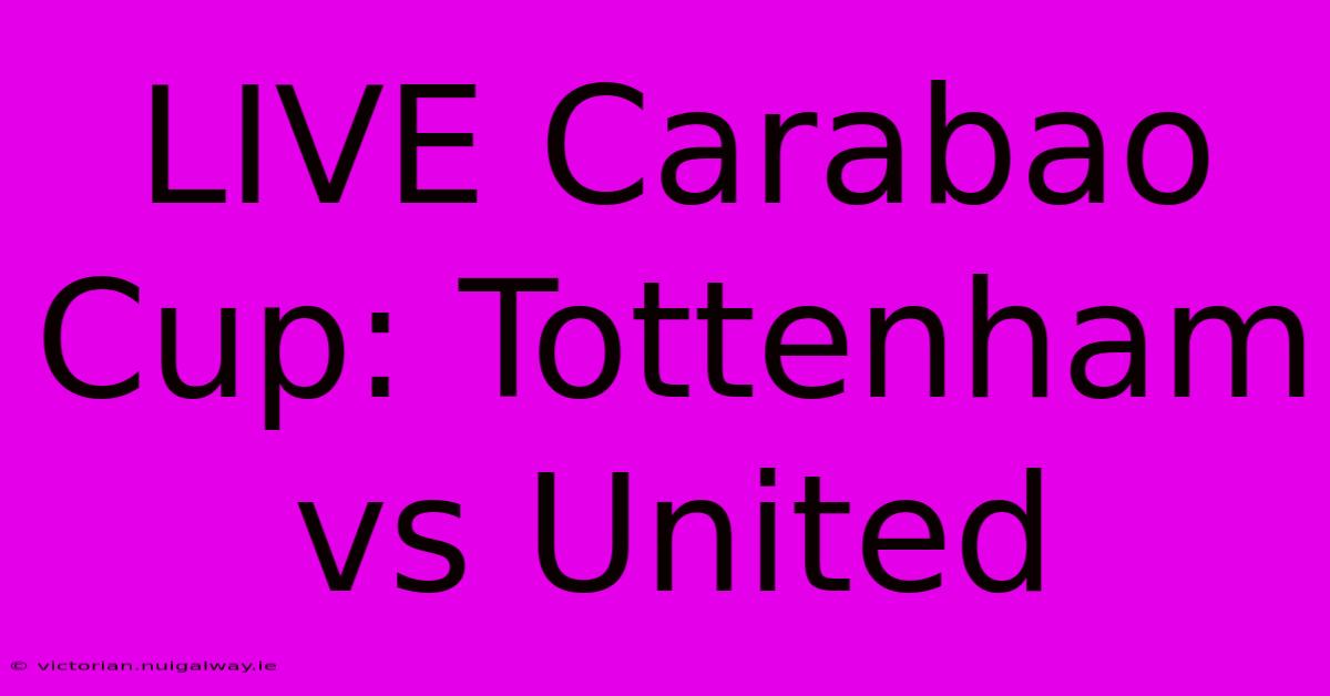 LIVE Carabao Cup: Tottenham Vs United